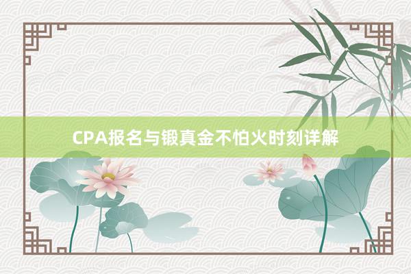 CPA报名与锻真金不怕火时刻详解