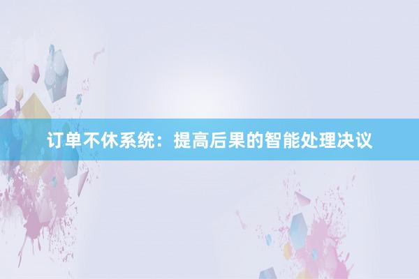 订单不休系统：提高后果的智能处理决议