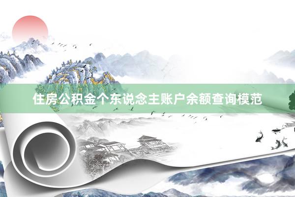 住房公积金个东说念主账户余额查询模范